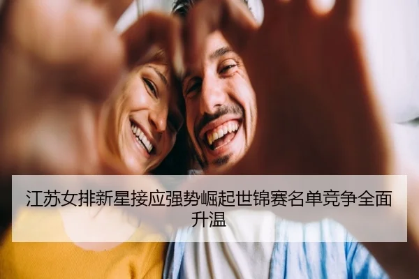 江苏女排新星接应强势崛起世锦赛名单竞争全面升温 | kaiyun