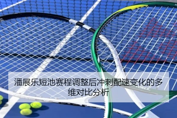 潘展乐短池赛程调整后冲刺配速变化的多维对比分析 | kaiyun